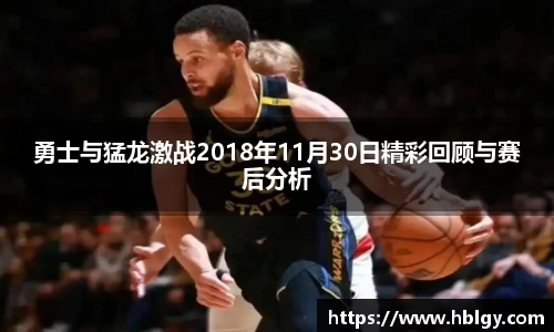 勇士与猛龙激战2018年11月30日精彩回顾与赛后分析
