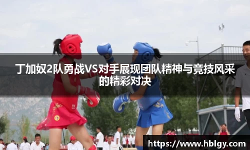 丁加奴2队勇战VS对手展现团队精神与竞技风采的精彩对决