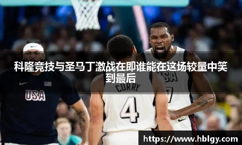 科隆竞技与圣马丁激战在即谁能在这场较量中笑到最后