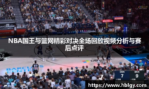 NBA国王与篮网精彩对决全场回放视频分析与赛后点评