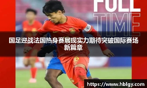 国足迎战法国热身赛展现实力期待突破国际赛场新篇章