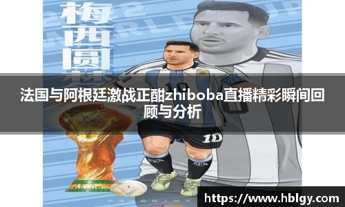 法国与阿根廷激战正酣zhiboba直播精彩瞬间回顾与分析