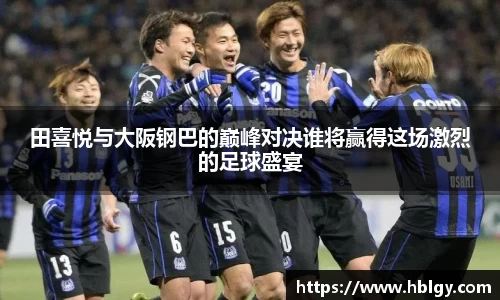 田喜悦与大阪钢巴的巅峰对决谁将赢得这场激烈的足球盛宴