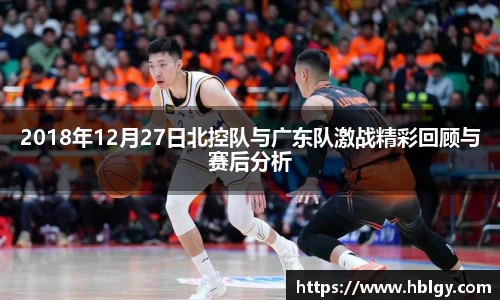 2018年12月27日北控队与广东队激战精彩回顾与赛后分析